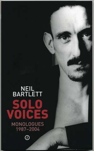 Solo Voices: Monologues 1987-2004 de Neil Bartlett