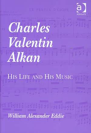 Charles Valentin Alkan: His Life and His Music de William Alexander Eddie