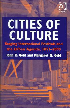 Cities of Culture: Staging International Festivals and the Urban Agenda, 1851–2000 de John R. Gold