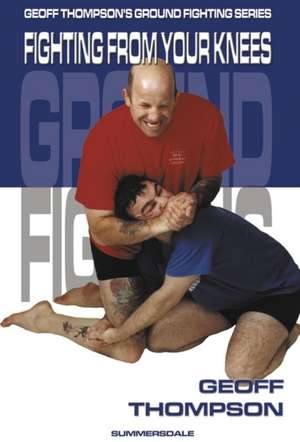 Fighting From Your Knees de Geoff Thompson