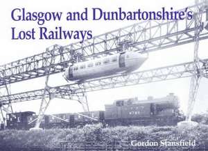 Glasgow and Dunbartonshire's Lost Railways de Gordon Stansfield