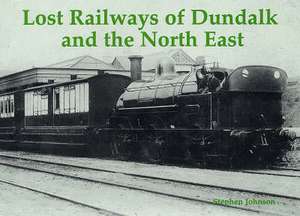 Lost Railways of Dundalk and the North East de Stephen Johnson