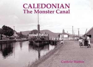 Hutton, G: Caledonian, the Monster Canal de GUTHRIE HUTTON