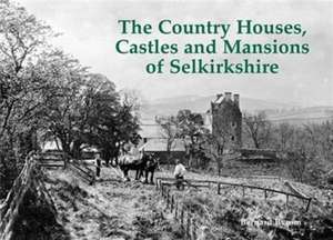 The Country Houses, Castles and Mansions of Selkirkshire de Bernard Byrom