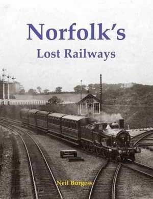 Norfolk's Lost Railways de Neil Burgess