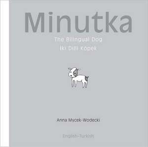Minutka: The Bilingual Dog (Turkish - English) de Anna Mycek-Wodecki