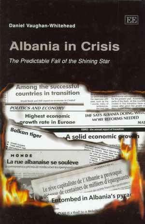 Albania in Crisis – The Predictable Fall of the Shining Star de Daniel Vaughan–whitehe