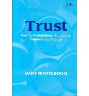Trust – Forms, Foundations, Functions, Failures and Figures de Bart Nooteboom