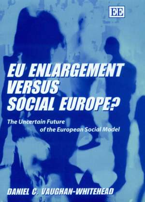 EU Enlargement versus Social Europe? – The Uncertain Future of the European Social Model de Daniel Vaughan–whitehe