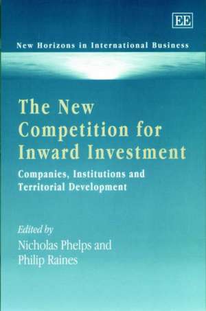 The New Competition for Inward Investment – Companies, Institutions and Territorial Development de Nicholas Phelps