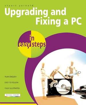 Upgrading and Fixing a PC in easy steps de Stuart Yarnold