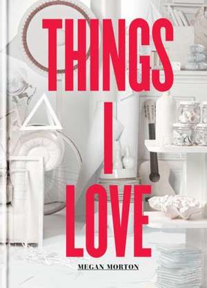 Things I Love de Megan Morton