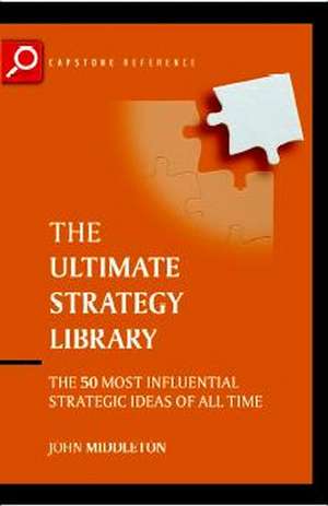 The Ultimate Strategy Library – The 50 Most Influential Strategic Ideas of All Time de J. Middleton