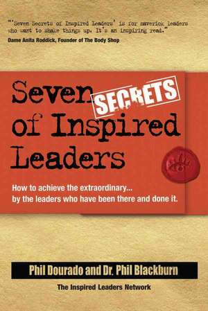 Seven Secrets of Inspired Leaders: How to achieve the extraordinary...by the leaders who have been there and done it de Phil Dourado