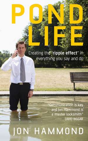 Pond Life – Creating the ′Ripple Effect′ in Everything You Say and Do de J Hammond