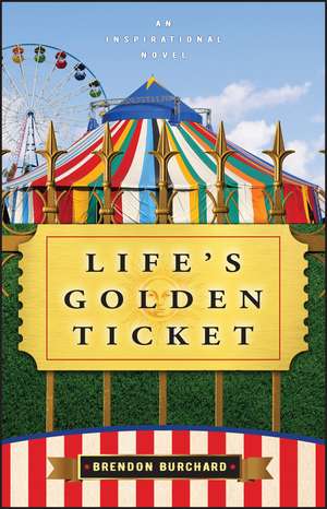 Life′s Golden Ticket – An Inspirational Novel de B Burchard