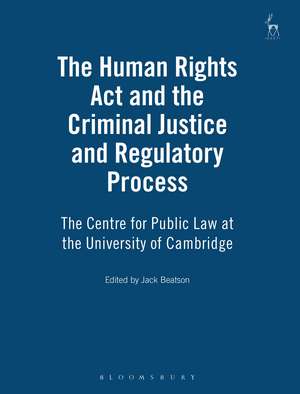 The Human Rights Act and the Criminal Justice and Regulatory Process: The Centre for Public Law at the University of Cambridge de Jack Beatson