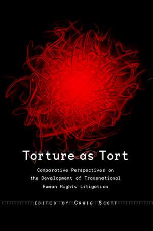 Torture as Tort: Comparative Perspectives on the Development of Transnational Human Rights Litigation de Craig Martin Scott