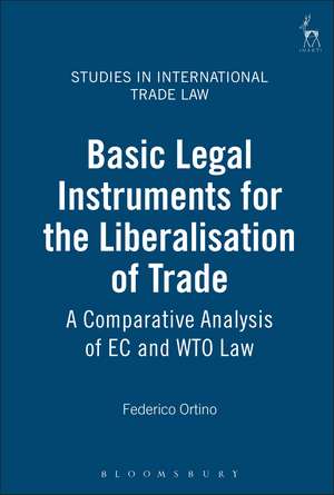 Basic Legal Instruments for the Liberalisation of Trade: A Comparative Analysis of EC and WTO Law de Federico Ortino