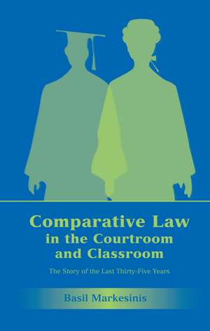 Comparative Law in the Courtroom and Classroom: The Story of the Last Thirty-Five Years de Basil S Markesinis