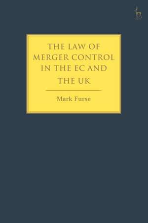 The Law of Merger Control in the EC and the UK de Mark Furse