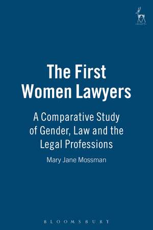 The First Women Lawyers: A Comparative Study of Gender, Law and the Legal Professions de Mary Jane Mossman