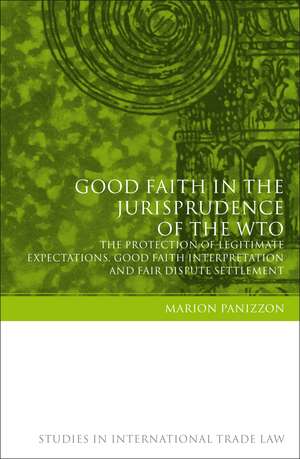 Good Faith in the Jurisprudence of the WTO: The Protection of Legitimate Expectations, Good Faith Interpretation and Fair Dispute Settlement de Marion Panizzon