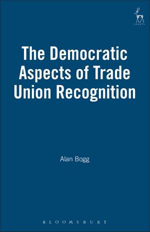 The Democratic Aspects of Trade Union Recognition de Alan Bogg