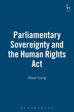 Parliamentary Sovereignty and the Human Rights Act de Alison L Young