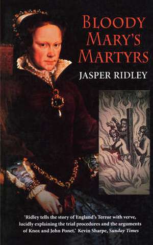 Bloody Mary's Martyrs: The Story of England's Terror de Jasper Ridley