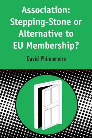 Association: Stepping-Stone or Alternative to EU Membership? de David Phinnemore