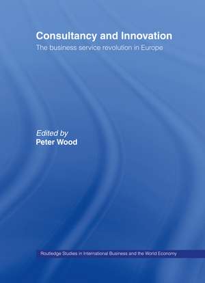 Consultancy and Innovation: The Business Service Revolution in Europe de Peter Wood