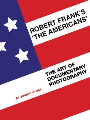 Robert Frank's 'The Americans': The Art of Documentary Photography de Jonathan Day