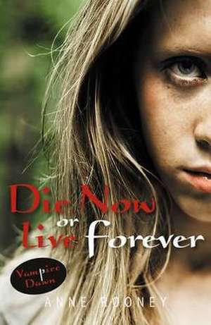 Die Now or Live Forever de Rooney Anne