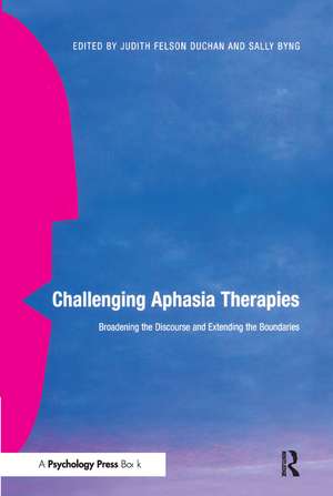 Challenging Aphasia Therapies: Broadening the Discourse and Extending the Boundaries de Judith Felson Duchan