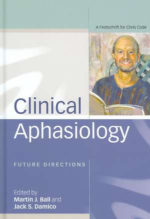 Clinical Aphasiology: Future Directions: A Festschrift for Chris Code de Martin Ball