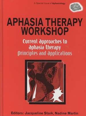 Aphasia Therapy Workshop: Current Approaches to Aphasia Therapy - Principles and Applications: A Special Issue of Aphasiology de Jacqueline Ann Stark