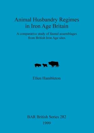 Animal Husbandry Regimes in Iron Age Britain de Ellen Hambleton