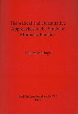 Theoretical and Quantitative Approaches to the Study of Mortuary Practice de Feldore McHugh