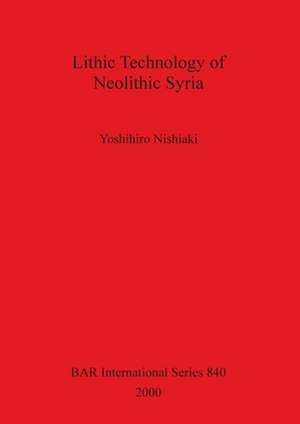 Lithic Technology of Neolithic Syria de Yoshihiro Nishiaki