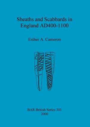 Sheaths and Scabbards in England Ad400-1100 de Esther Cameron