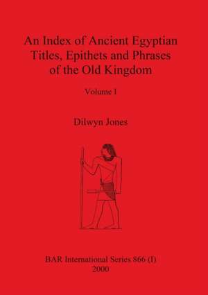 An Index of Ancient Egyptian Titles, Epithets and Phrases of the Old Kingdom Volume I de Dilwyn Jones