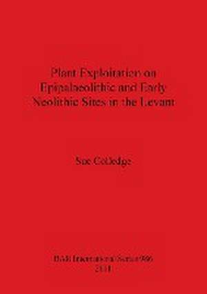 Plant Exploitation on Epipalaeolithic and Early Neolithic Sites in the Levant de Sue Colledge