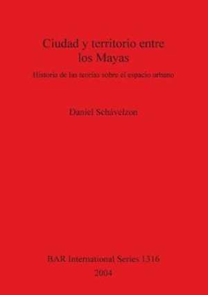 Ciudad y territorio entre los Mayas de Daniel Schávelzon