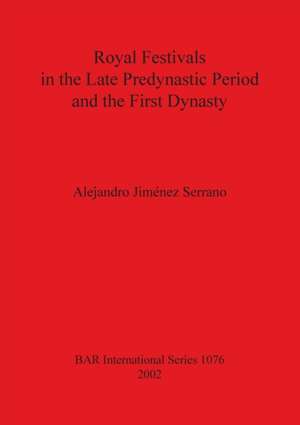 Royal Festivals in the Late Predynastic Period & First Dynasty de Alejandro Jimenez Serrano