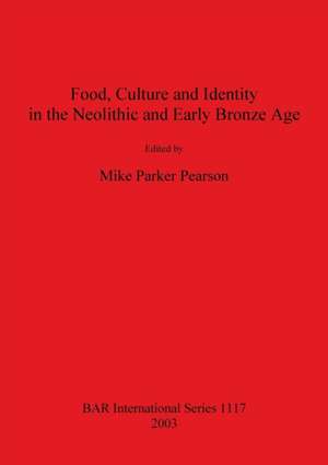 Food, Culture and Identity in the Neolithic and Early Bronze Age de Mike Parker Pearson