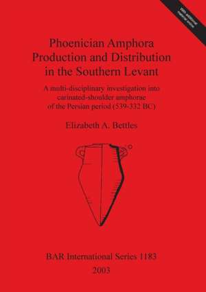 Phoenician Amphora Production and Distribution in the Southern Levant de Elizabeth A. Bettles