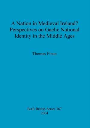 A Nation in Medieval Ireland? Perspectives on Gaelic National Identity in the Middle Ages de Thomas Finan