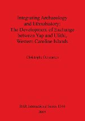 Integrating Archaeology and Ethnohistory - The Development of Exchange between Yap and Ulithi, Western Caroline Islands de Christophe Descantes