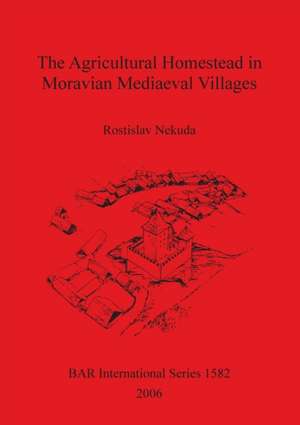 The Agricultural Homestead in Moravian Mediaeval Villages de Rostislav Nekuda